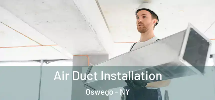  Air Duct Installation Oswego - NY