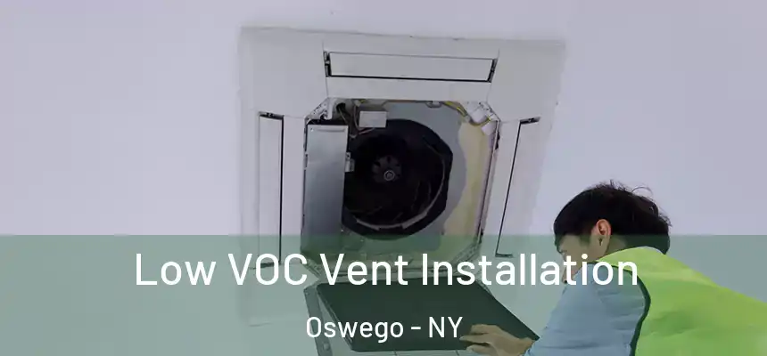  Low VOC Vent Installation Oswego - NY